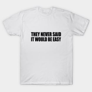 They never said it would be easy - motivation T-Shirt